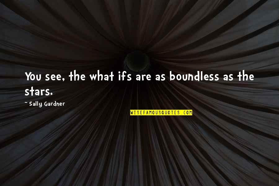 Not Wondering What If Quotes By Sally Gardner: You see, the what ifs are as boundless