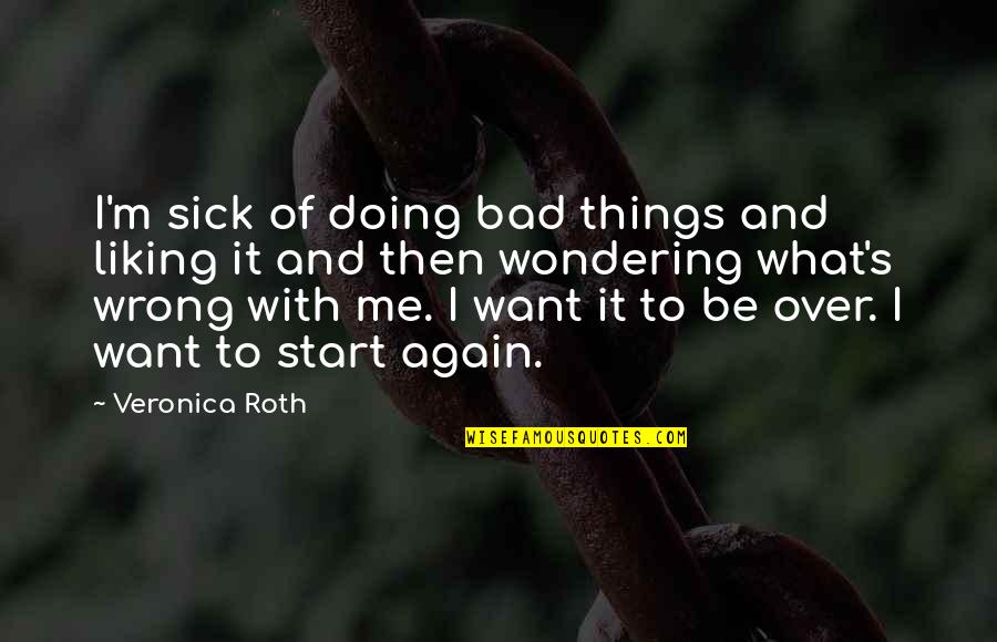 Not Wondering What If Quotes By Veronica Roth: I'm sick of doing bad things and liking