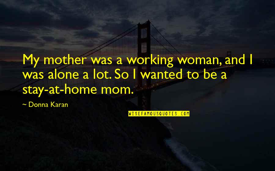 Not Working Alone Quotes By Donna Karan: My mother was a working woman, and I