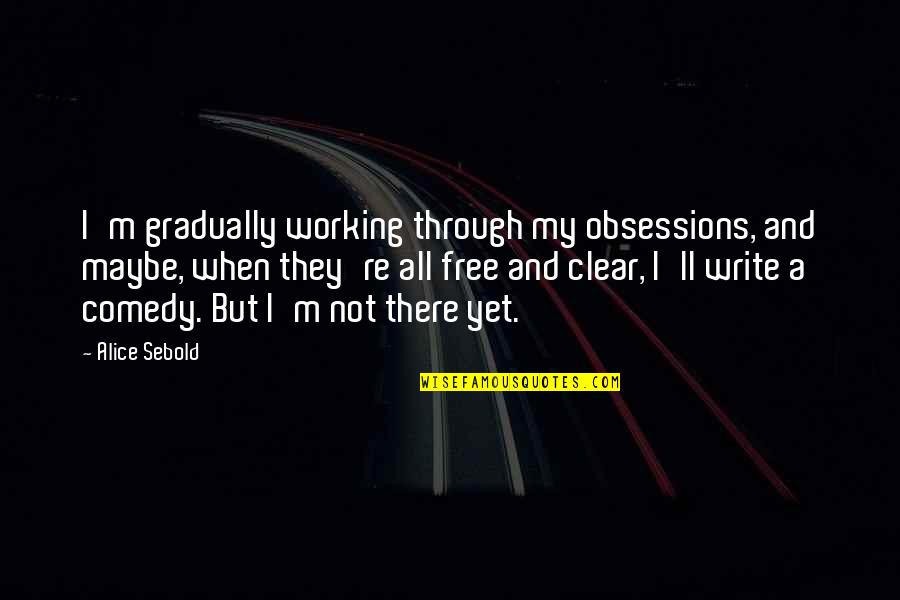 Not Working For Free Quotes By Alice Sebold: I'm gradually working through my obsessions, and maybe,