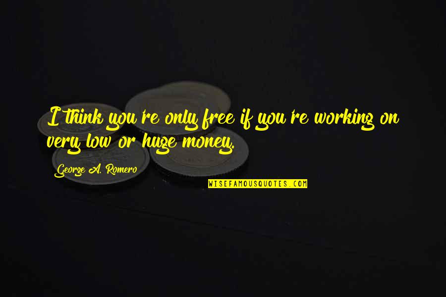 Not Working For Free Quotes By George A. Romero: I think you're only free if you're working