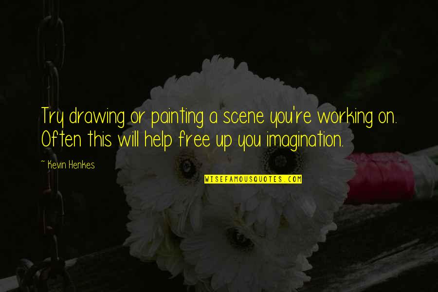 Not Working For Free Quotes By Kevin Henkes: Try drawing or painting a scene you're working