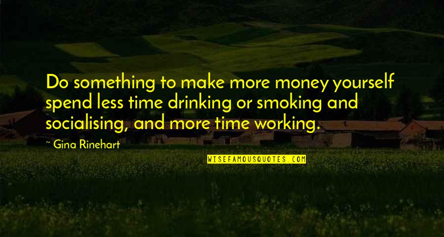 Not Working For Money Quotes By Gina Rinehart: Do something to make more money yourself spend