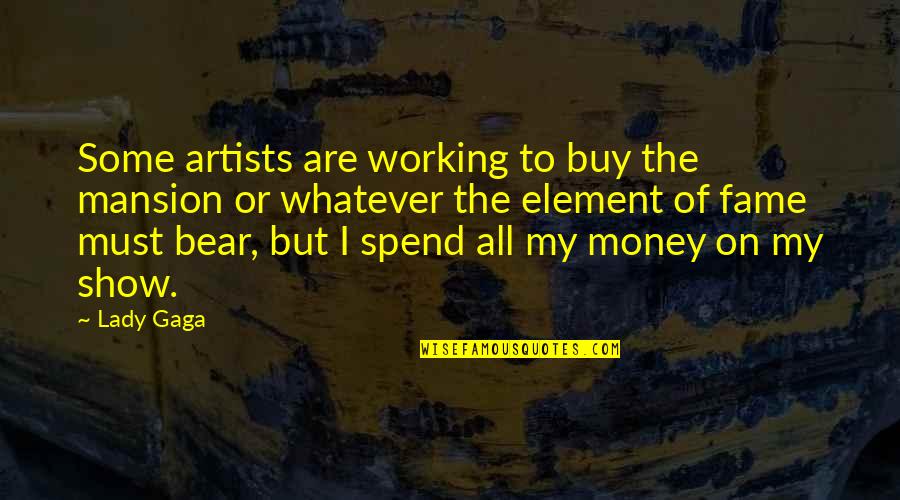Not Working For Money Quotes By Lady Gaga: Some artists are working to buy the mansion