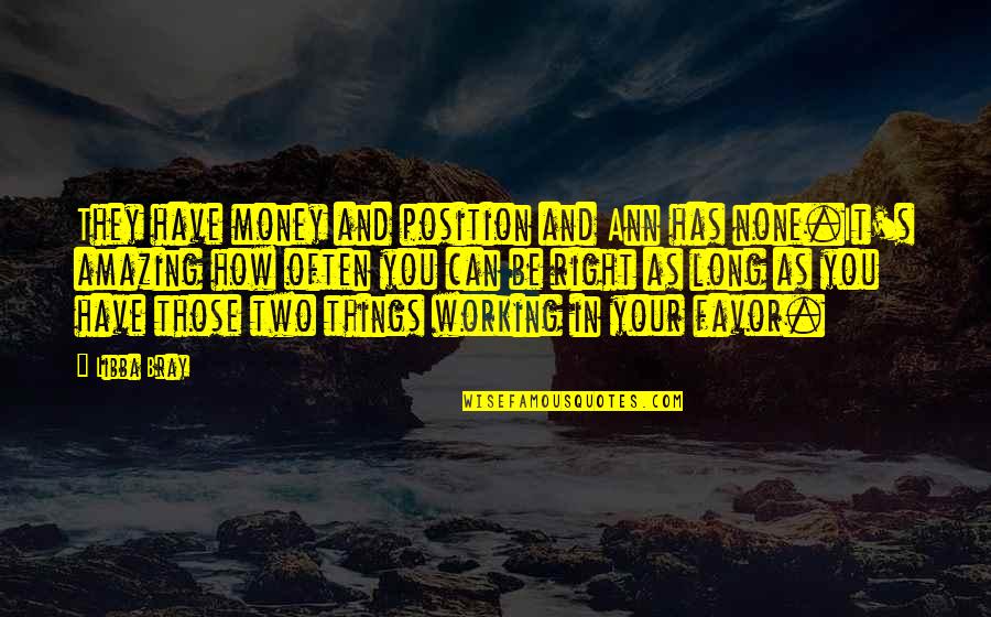 Not Working For Money Quotes By Libba Bray: They have money and position and Ann has