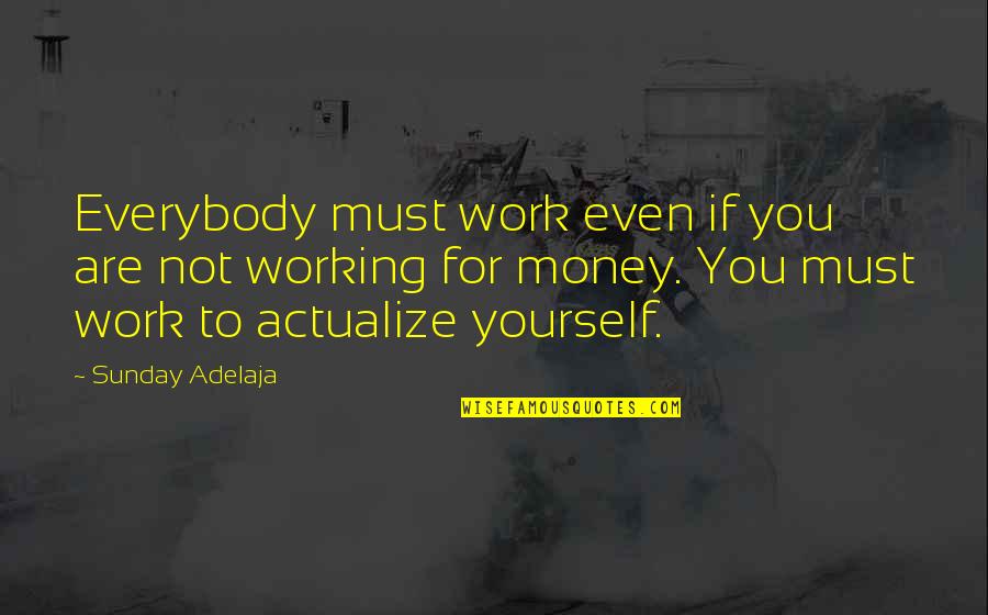 Not Working For Money Quotes By Sunday Adelaja: Everybody must work even if you are not
