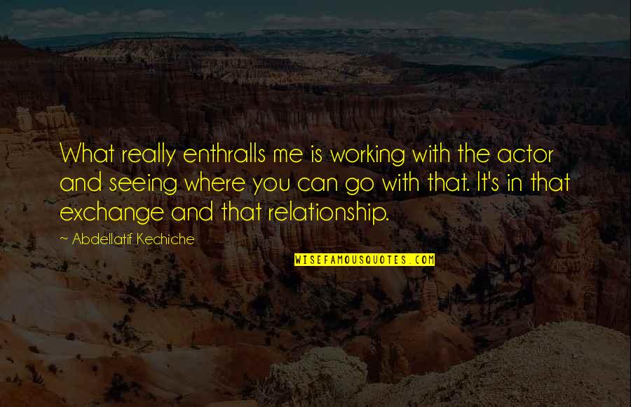 Not Working Out In A Relationship Quotes By Abdellatif Kechiche: What really enthralls me is working with the