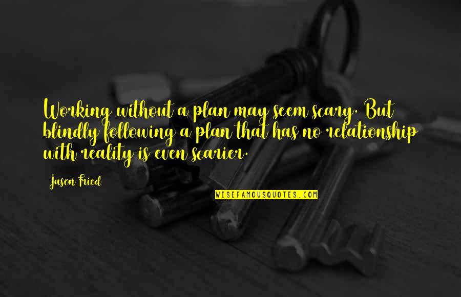 Not Working Out In A Relationship Quotes By Jason Fried: Working without a plan may seem scary. But