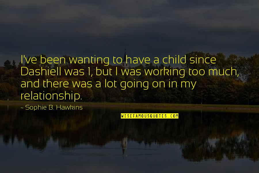 Not Working Out In A Relationship Quotes By Sophie B. Hawkins: I've been wanting to have a child since