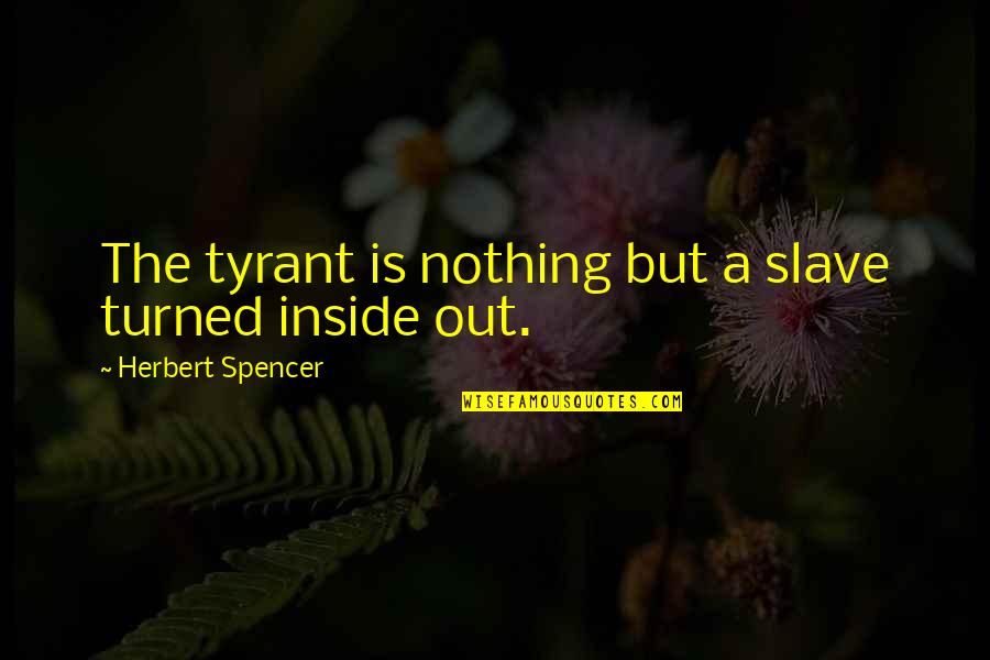 Not Working Relationship Quotes By Herbert Spencer: The tyrant is nothing but a slave turned