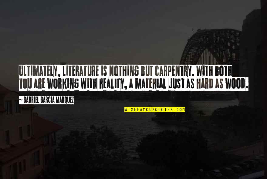 Not Working So Hard Quotes By Gabriel Garcia Marquez: Ultimately, literature is nothing but carpentry. With both