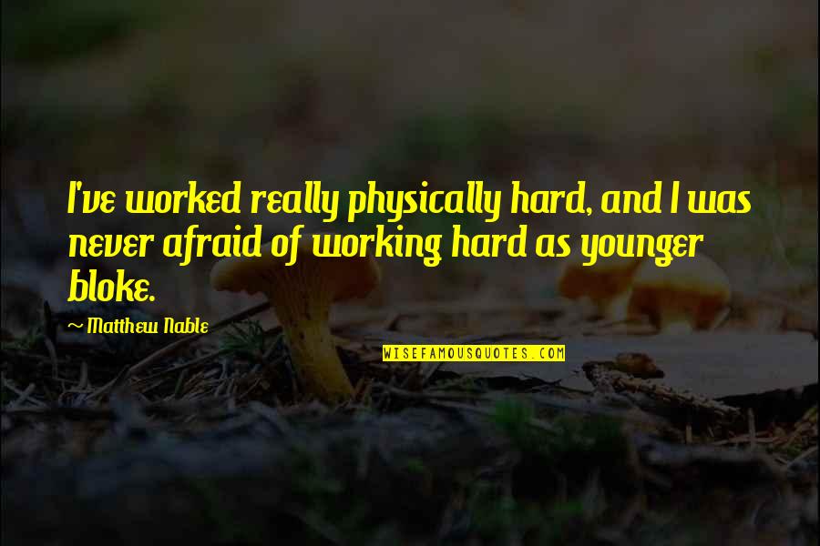 Not Working So Hard Quotes By Matthew Nable: I've worked really physically hard, and I was