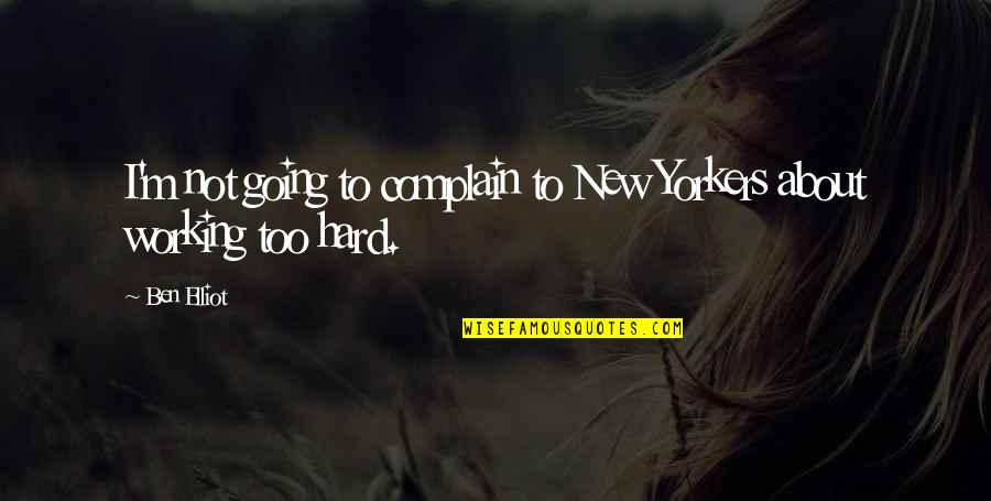 Not Working Too Hard Quotes By Ben Elliot: I'm not going to complain to New Yorkers