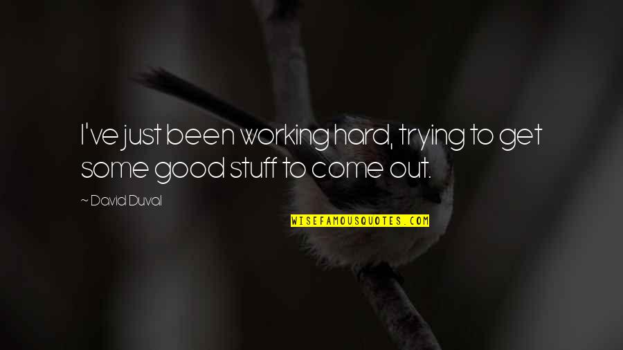 Not Working Too Hard Quotes By David Duval: I've just been working hard, trying to get