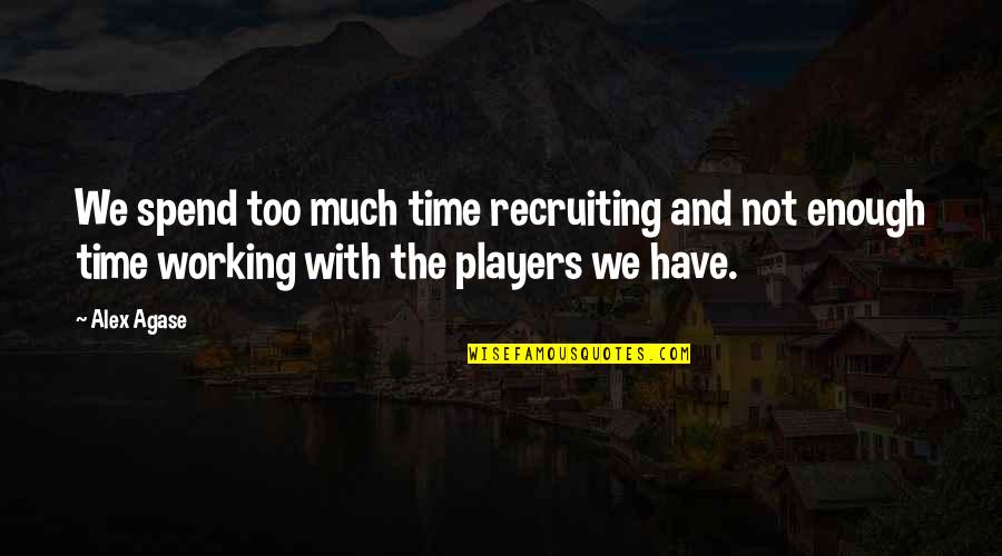 Not Working Too Much Quotes By Alex Agase: We spend too much time recruiting and not Not Working Too Much Quotes By Alex Agase: We spend too much time recruiting and not