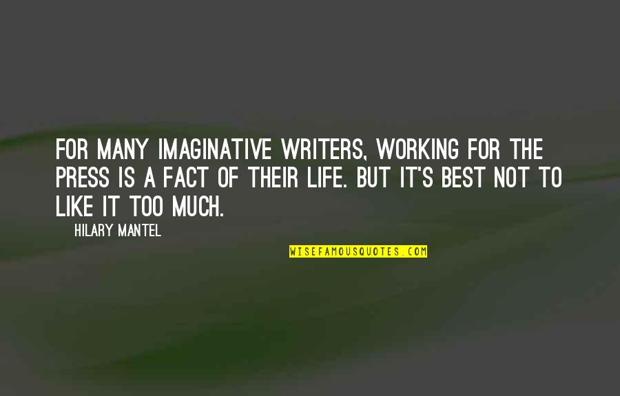 Not Working Too Much Quotes By Hilary Mantel: For many imaginative writers, working for the press Not Working Too Much Quotes By Hilary Mantel: For many imaginative writers, working for the press