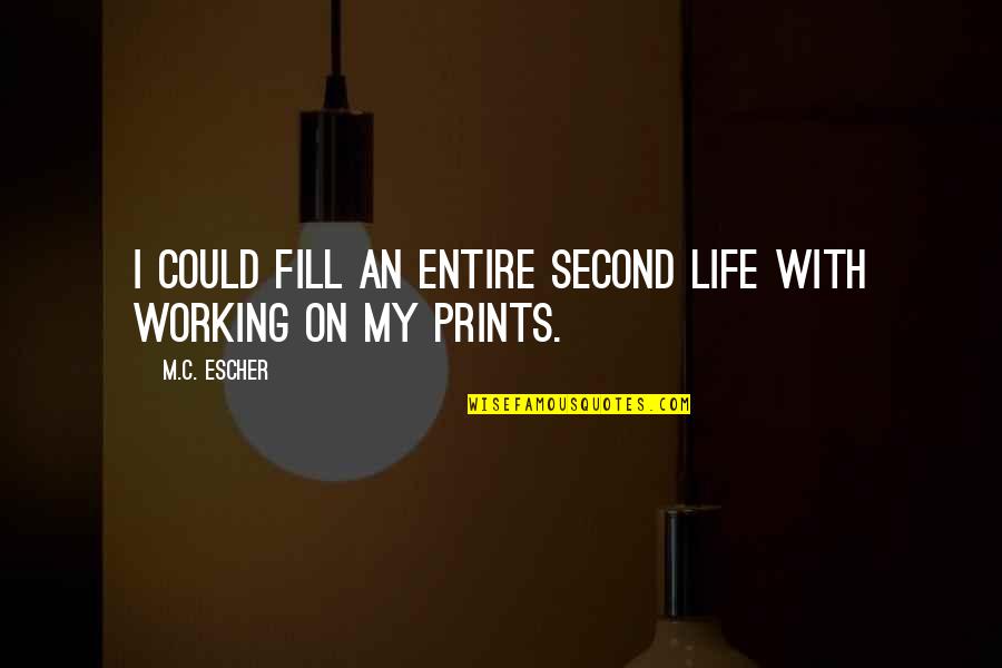 Not Working Too Much Quotes By M.C. Escher: I could fill an entire second life with