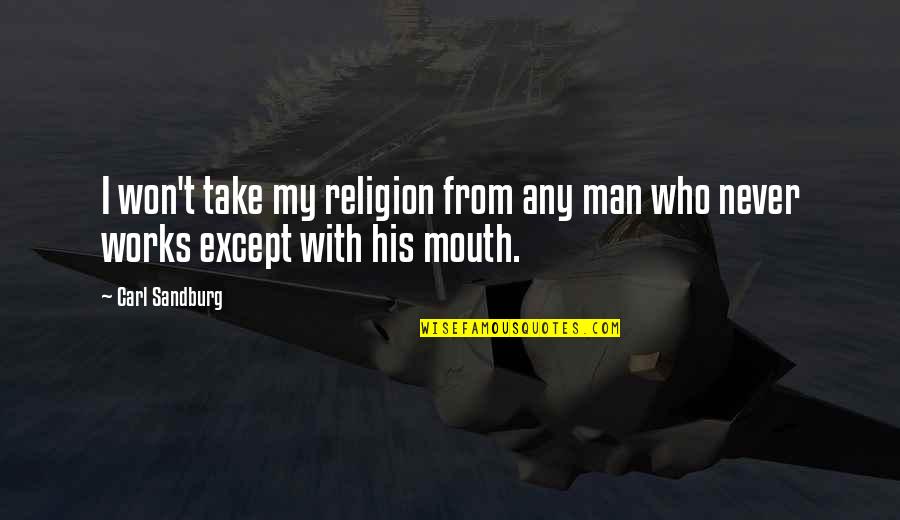Not Worried About Anything Quotes By Carl Sandburg: I won't take my religion from any man