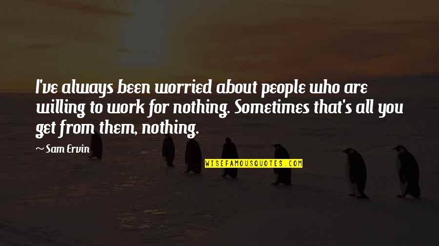 Not Worried About Nothing Quotes By Sam Ervin: I've always been worried about people who are