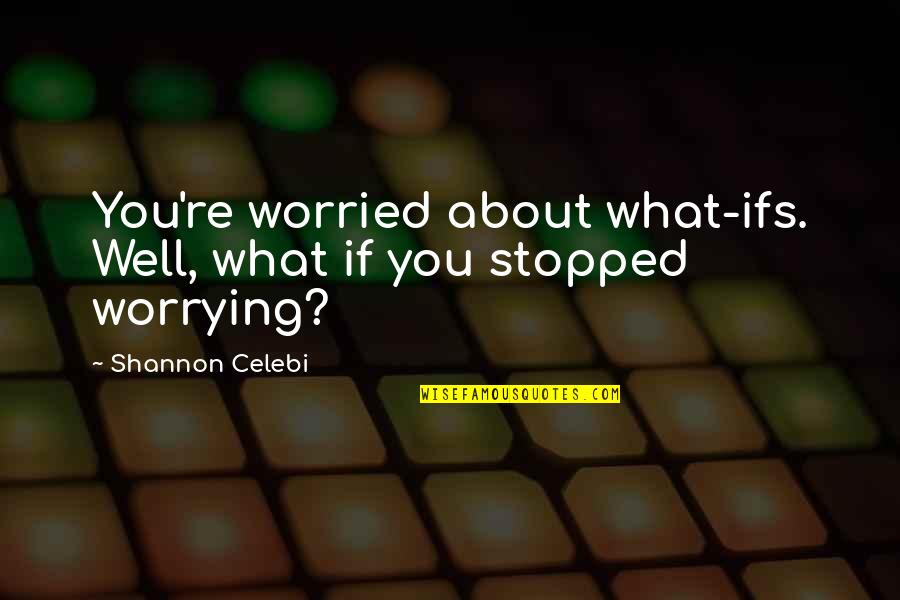 Not Worried About Nothing Quotes By Shannon Celebi: You're worried about what-ifs. Well, what if you