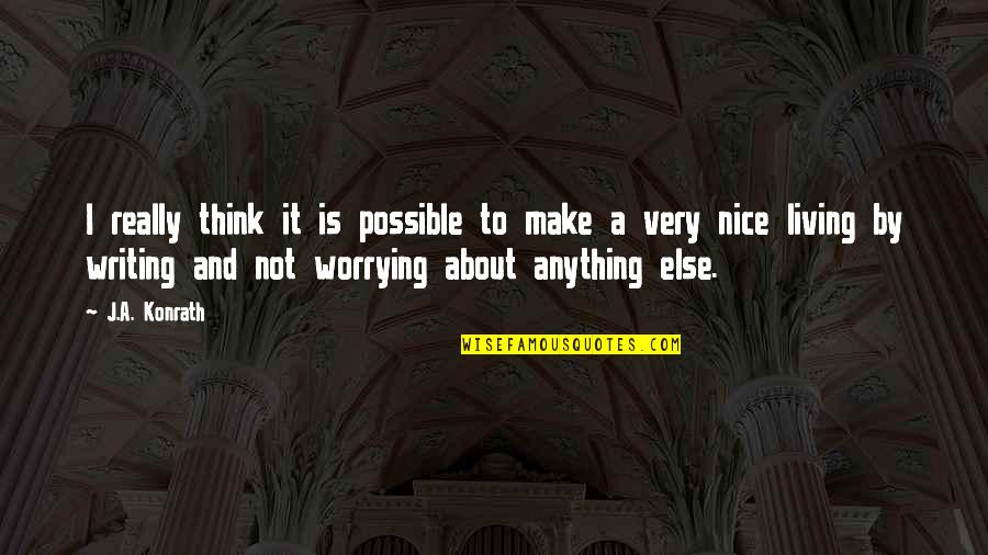 Not Worrying About Anything Quotes By J.A. Konrath: I really think it is possible to make Not Worrying About Anything Quotes By J.A. Konrath: I really think it is possible to make