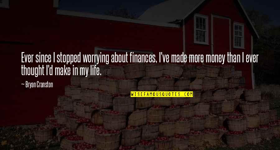 Not Worrying About Life Quotes By Bryan Cranston: Ever since I stopped worrying about finances, I've