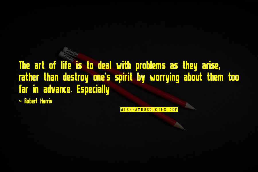 Not Worrying About Life Quotes By Robert Harris: The art of life is to deal with