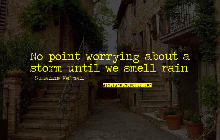 Not Worrying About Life Quotes By Suzanne Kelman: No point worrying about a storm until we