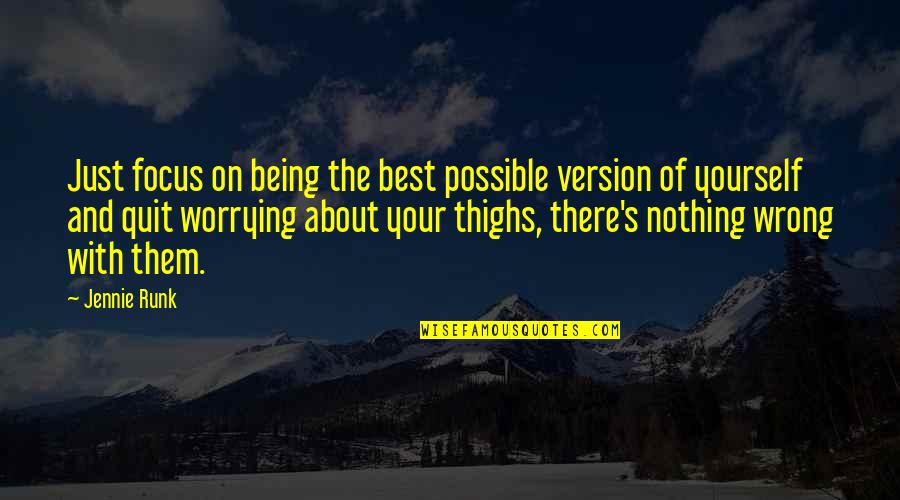 Not Worrying About Nothing Quotes By Jennie Runk: Just focus on being the best possible version