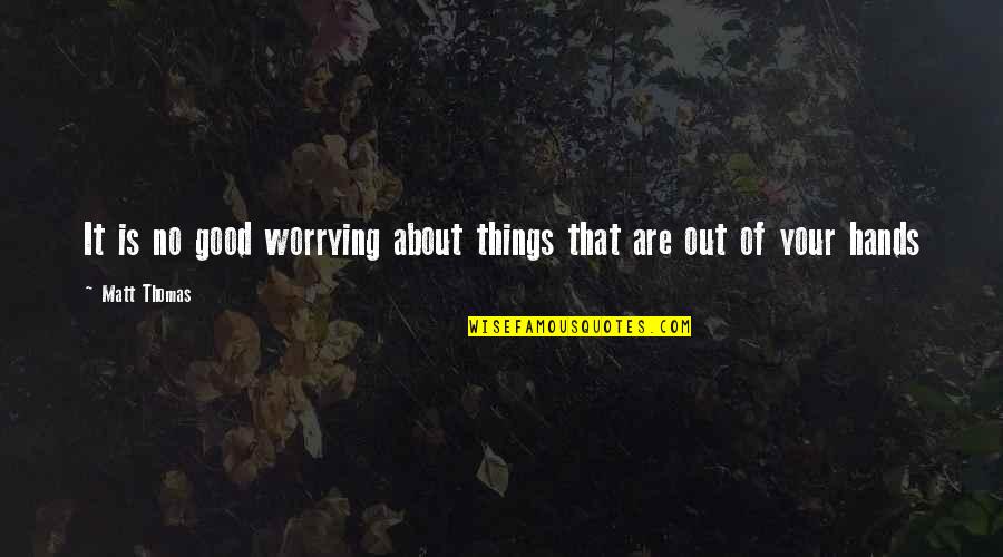 Not Worrying About Nothing Quotes By Matt Thomas: It is no good worrying about things that