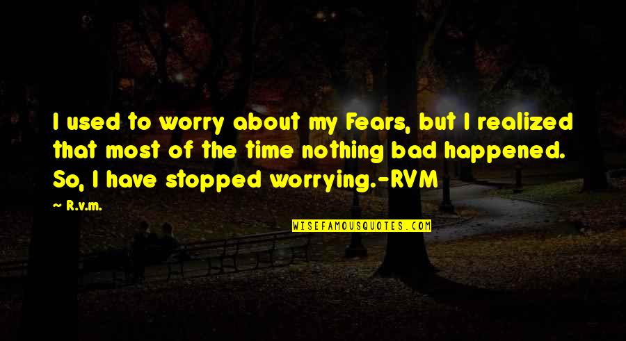 Not Worrying About Nothing Quotes By R.v.m.: I used to worry about my Fears, but