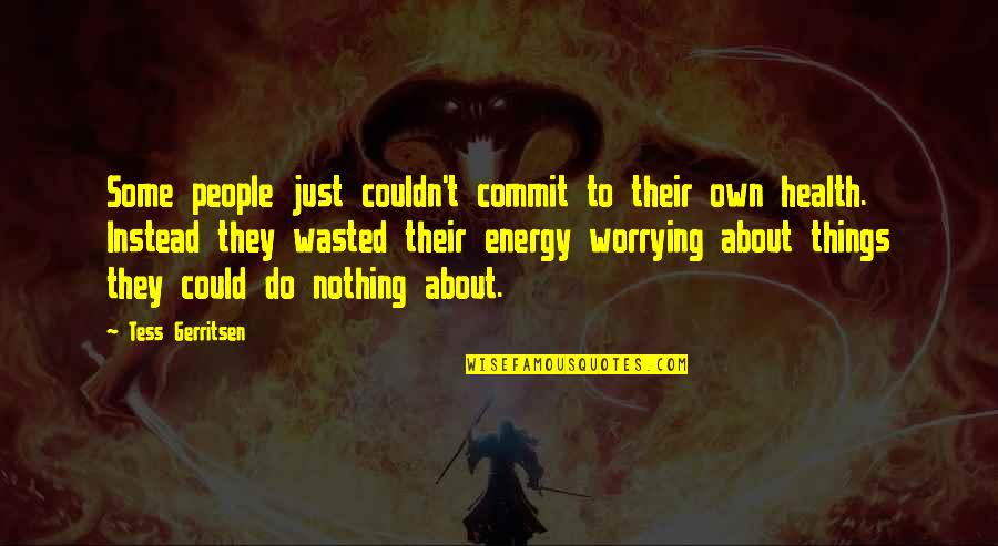 Not Worrying About Nothing Quotes By Tess Gerritsen: Some people just couldn't commit to their own