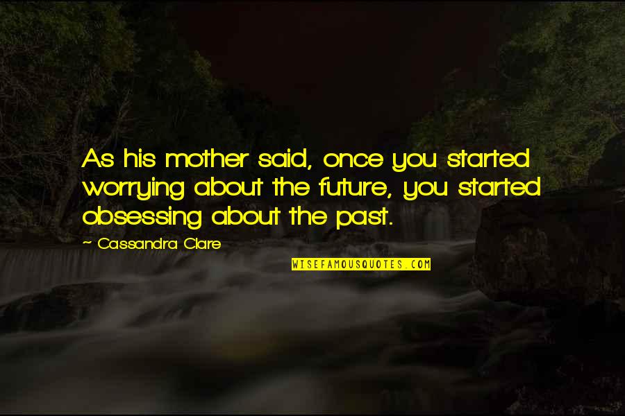 Not Worrying About The Past Quotes By Cassandra Clare: As his mother said, once you started worrying