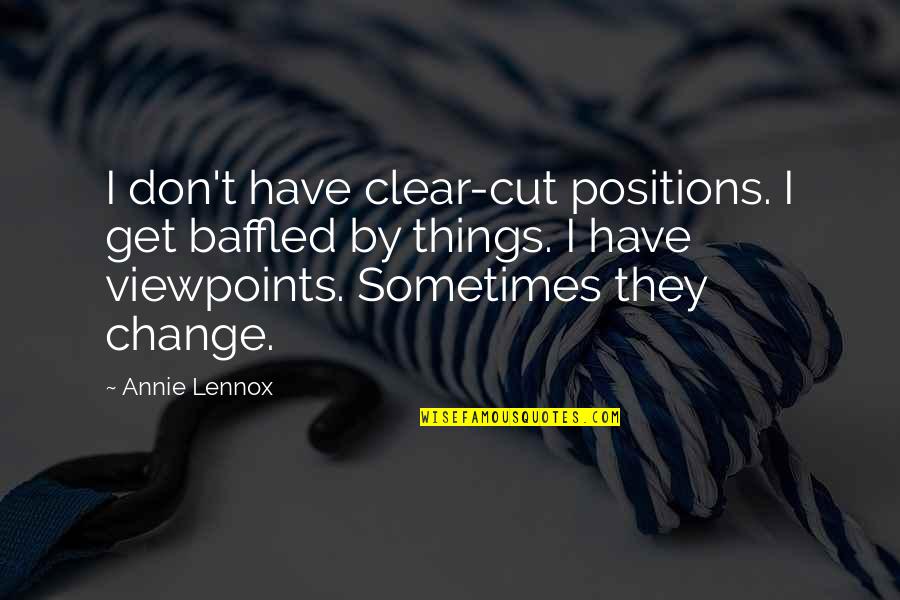 Not Worrying About Things You Cannot Change Quotes By Annie Lennox: I don't have clear-cut positions. I get baffled