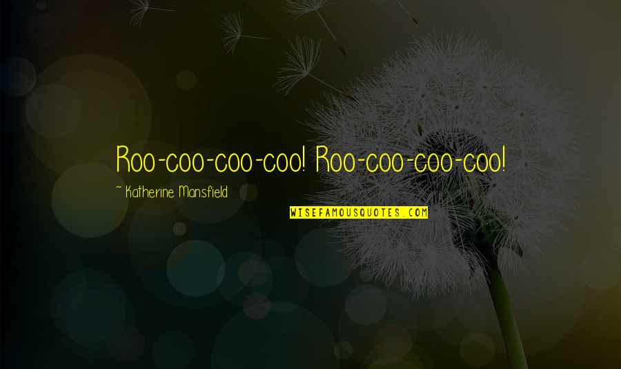 Not Worrying About Things You Cannot Change Quotes By Katherine Mansfield: Roo-coo-coo-coo! Roo-coo-coo-coo!