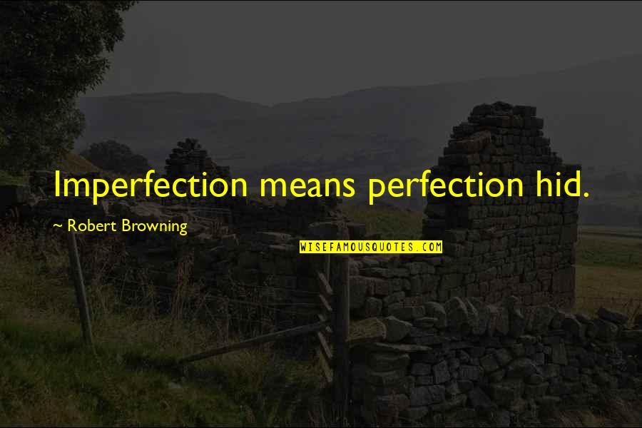 Not Worrying About Things You Cannot Change Quotes By Robert Browning: Imperfection means perfection hid.