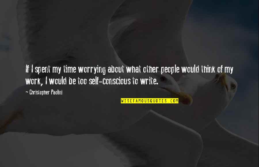 Not Worrying About Work Quotes By Christopher Paolini: If I spent my time worrying about what