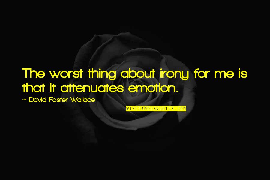 Not Worrying About You Anymore Quotes By David Foster Wallace: The worst thing about irony for me is