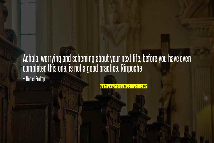 Not Worrying About You Quotes By Daniel Prokop: Achala, worrying and scheming about your next life,