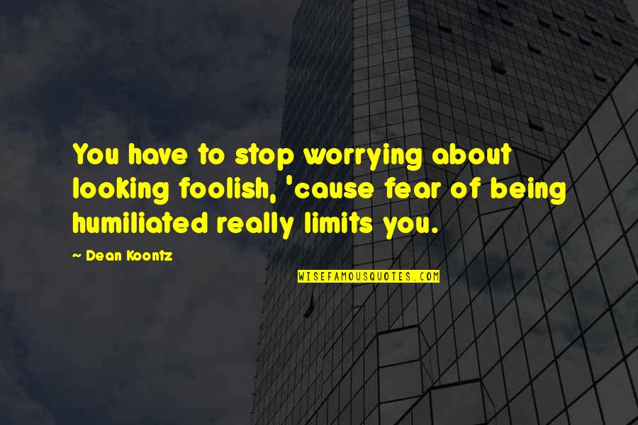 Not Worrying About You Quotes By Dean Koontz: You have to stop worrying about looking foolish,