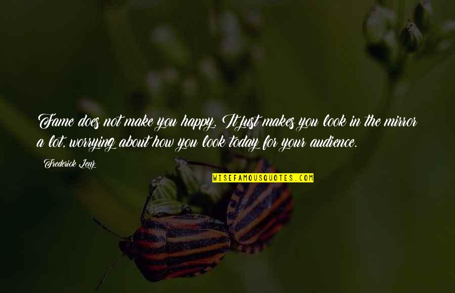 Not Worrying About You Quotes By Frederick Lenz: Fame does not make you happy. It just