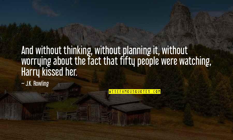 Not Worrying About You Quotes By J.K. Rowling: And without thinking, without planning it, without worrying