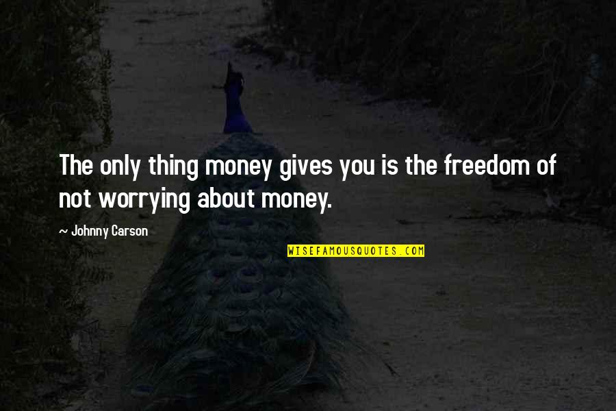 Not Worrying About You Quotes By Johnny Carson: The only thing money gives you is the