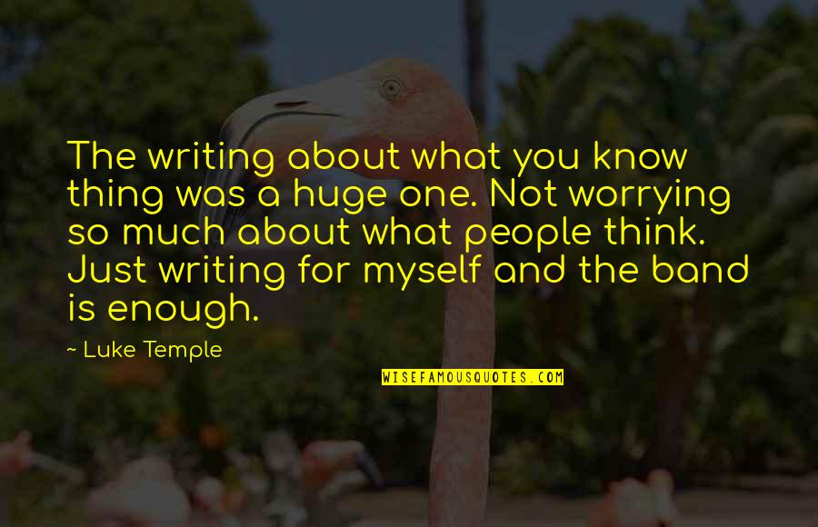 Not Worrying About You Quotes By Luke Temple: The writing about what you know thing was