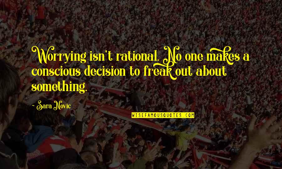 Not Worrying About You Quotes By Sara Novic: Worrying isn't rational. No one makes a conscious