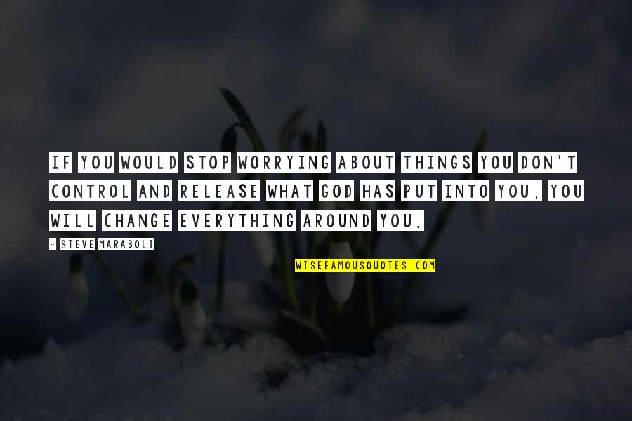 Not Worrying About You Quotes By Steve Maraboli: If you would stop worrying about things you