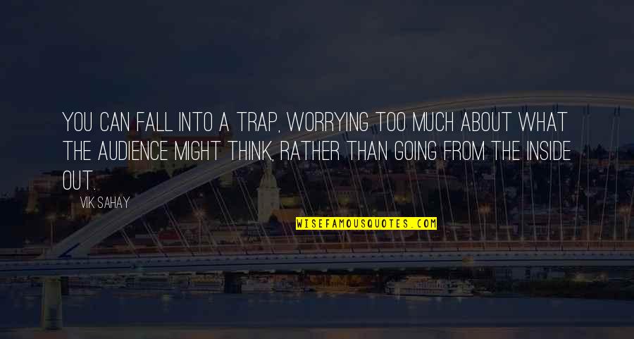 Not Worrying About You Quotes By Vik Sahay: You can fall into a trap, worrying too