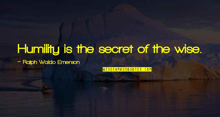 Not Worrying And Being Happy Quotes By Ralph Waldo Emerson: Humility is the secret of the wise.