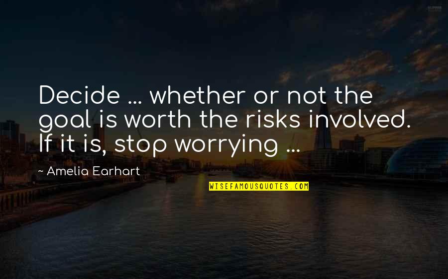 Not Worrying So Much Quotes By Amelia Earhart: Decide ... whether or not the goal is Not Worrying So Much Quotes By Amelia Earhart: Decide ... whether or not the goal is