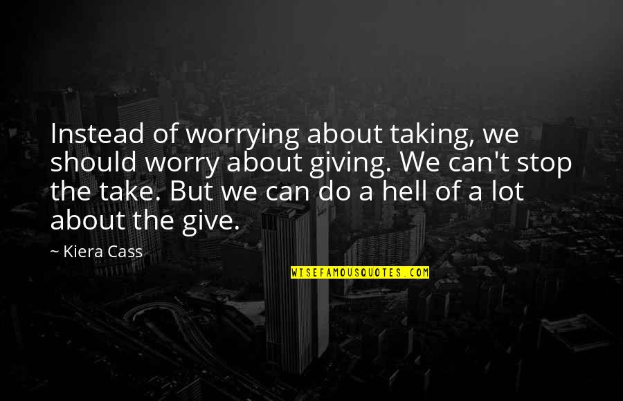 Not Worrying So Much Quotes By Kiera Cass: Instead of worrying about taking, we should worry Not Worrying So Much Quotes By Kiera Cass: Instead of worrying about taking, we should worry